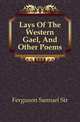 Lays Of The Western Gael, And Other Poems, Ferguson Samuel Sir 