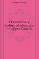 Documentary history of education in Upper Canada, J. George Hodgins 