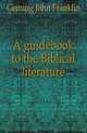 A guidebook to the Biblical literature, Genung John Franklin 