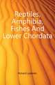 Reptiles, Amphibia, Fishes And Lower Chordata, Richard Lydekker 