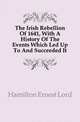 The Irish Rebellion Of 1641, With A History Of The Events Which Led Up To And Succeeded It, Hamilton Ernest Lord 
