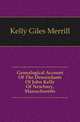 Genealogical Account Of The Descendants Of John Kelly Of Newbury, Massachusetts, Kelly Giles Merrill 