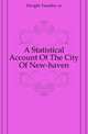 A Statistical Account Of The City Of New-haven, Dwight Timothy cn 