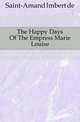 The Happy Days Of The Empress Marie Louise, Arthur Leon Imbert de Saint-Amand 
