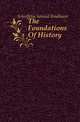 The Foundations Of History, Schieffelin Samuel Bradhurst 