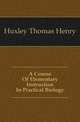 A Course Of Elementary Instruction In Practical Biology, Huxley Thomas Henry 