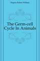 The Germ-cell Cycle In Animals, Hegner Robert William 