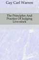 The Principles And Practice Of Judging Live-stock, Gay Carl Warren 