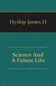 Science And A Future Life, Hyslop James H 