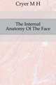 The Internal Anatomy Of The Face, Cryer M. H. 
