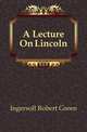 A Lecture On Lincoln, Ingersoll Robert Green 