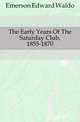 The Early Years Of The Saturday Club, 1855-1870, Emerson, Edward Waldo, 1844-1930 
