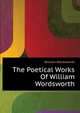 The Poetical Works Of William Wordsworth ..., William Wordsworth 