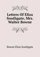 Letters Of Eliza Southgate, Mrs. Walter Bowne .., Bowne Eliza Southgate 