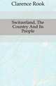 Switzerland, The Country And Its People, Clarence Rook 