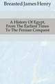 A History Of Egypt, From The Earliest Times To The Persian Conquest, Breasted James Henry 
