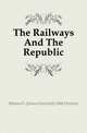 The Railways And The Republic, #James F. (James Fairchild) 1846 Hudson 