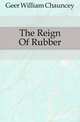 The Reign Of Rubber, Geer William Chauncey 