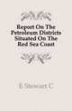 Report On The Petroleum Districts Situated On The Red Sea Coast, Stewart C. E. 