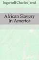 African Slavery In America, Ingersoll Charles Jared 