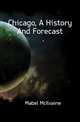 Chicago, A History And Forecast, Mabel McIlvaine 