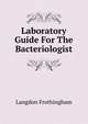 Laboratory Guide For The Bacteriologist .., Langdon Frothingham 