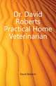 Dr. David Roberts Practical Home Veterinarian, David Roberts 