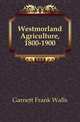 Westmorland Agriculture, 1800-1900, Garnett Frank Walls 