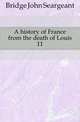 A history of France from the death of Louis 11, Bridge John Seargeant 