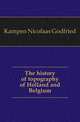 The history of topography of Holland and Belgium, Kampen Nicolaas Godfried 