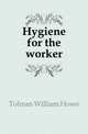 Hygiene for the worker, Tolman William Howe 