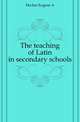 The teaching of Latin in secondary schools, Hecker Eugene A 
