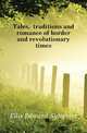 Tales, traditions and romance of border and revolutionary times, Ellis Edward Sylvester 