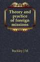 Theory and practice of foreign missions, Buckley J. M. 