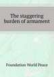 "The staggering burden of armament".., Foundation World Peace 