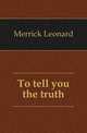 To tell you the truth, Merrick Leonard 