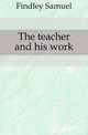 The teacher and his work, Findley Samuel 