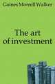 The art of investment, Gaines Morrell Walker 