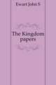 The Kingdom papers, Ewart John S 