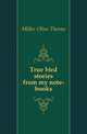 True bird stories from my note-books, Miller Olive Thorne 
