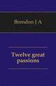 Twelve great passions, Brendon J. A. 