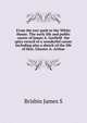 From the tow-path to the White House. The early life and public career of James A. Garfield ... the spicy record of a wonderful career ... Including also a sketch of the life of Hon. Chester A. Arthur, Brisbin James S. 