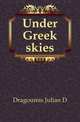Under Greek skies, Julian D. Dragoumis 