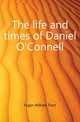 The life and times of Daniel O'Connell, Fagan William Trant 
