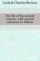 The life of the ancient Greeks, with special reference to Athens, Gulick Charles Burton 