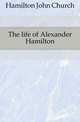 The life of Alexander Hamilton, Hamilton John Church 