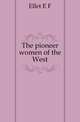 The pioneer women of the West, E. F. Ellet 