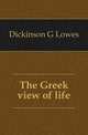 The Greek view of life, Dickinson G Lowes 