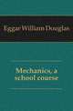 Mechanics, a school course, Eggar William Douglas 