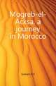 Mogreb-el-Acksa, a journey in Morocco, R. B. Cunninghame Graham 